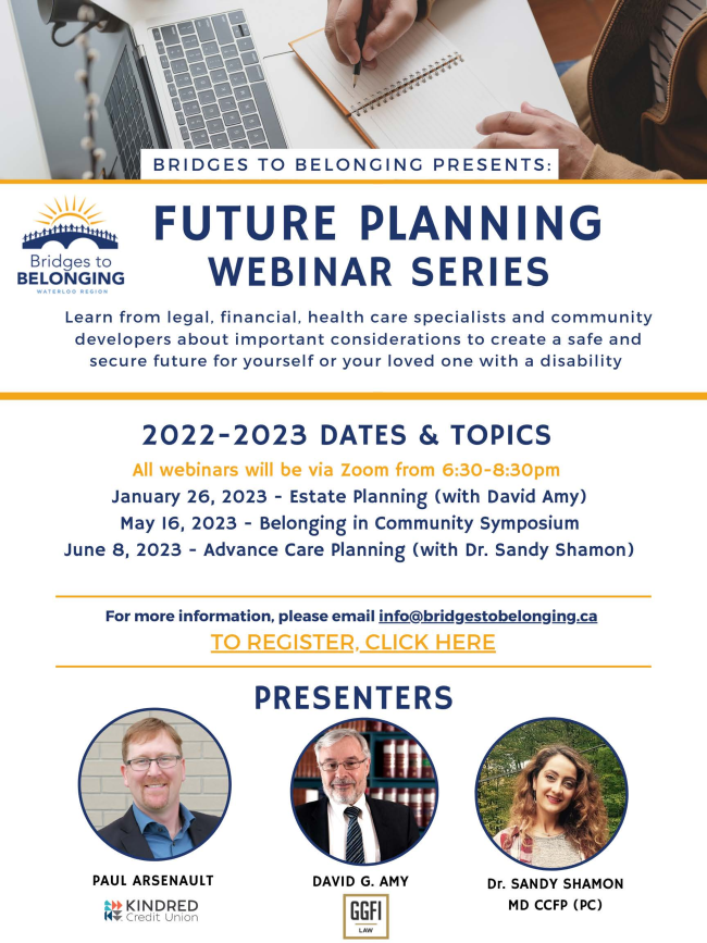 2022-2023 DATES & TOPICS  All webinars will be via Zoom from 6:30-8:30pm  January 26, 2023 - Estate Planning (with David Amy)  May 16, 2023 - Belonging in Community Symposium  June 8, 2023 - Advance Care Planning (with Dr. Sandy Shamon)